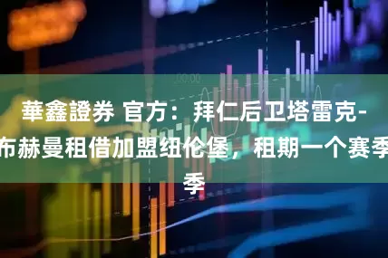 華鑫證券 官方：拜仁后卫塔雷克-布赫曼租借加盟纽伦堡，租期一个赛季